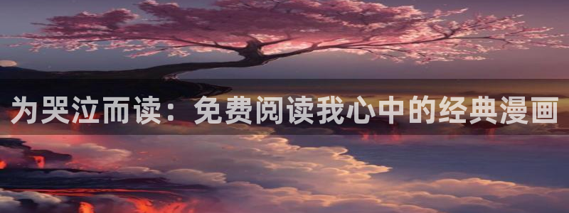 漫画之家在线观看免费漫画：为哭泣而读：免费阅读我心中的经典漫画