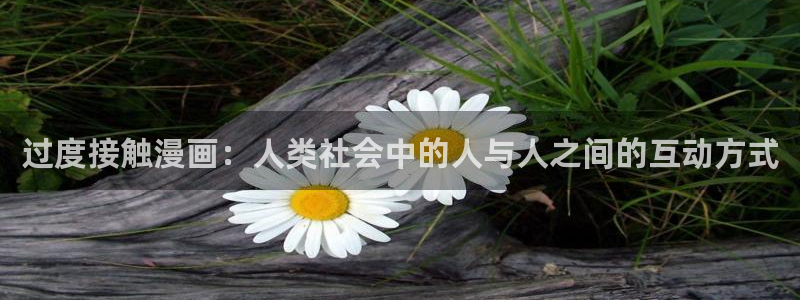 漫画之家官网漫画之家在线阅读：过度接触漫画：人类社会中的人与人之间的互动方式